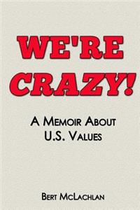 We're Crazy!: A Memoir About U.S. Values