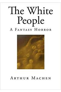 The White People: A Fantasy Horror (Top 100 Fantasy Horror)
