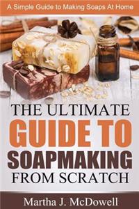 Ultimate Guide To Soapmaking From Scratch