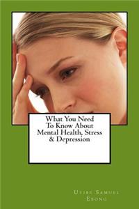 What You Need To Know About Mental Health, Stress & Depression