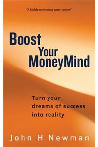 Boost Your Moneymind: Turn Your Dreams of Success Into Reality