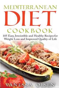 Mediterranean Diet Cookbook: 105 Easy, Irresistable, and Healthy Recipes for Weight Loss and Improved Quality of Life While Minimizing the Risk of Disease