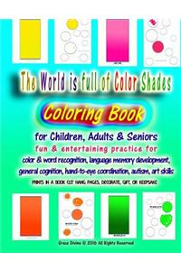 The World is full of Color Shades Coloring Book For Children, Adults & Seniors Fun & Entertaining Practice for