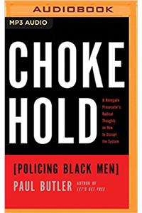 Chokehold: Policing Black Men: A Renegade Prosecutors Radical Thoughts on How to Disrupt the System