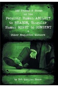 100 Proems & Poems on the Peculiar Human Ability to Reason, Singular Human Right to Consent & Other Neglected Matters