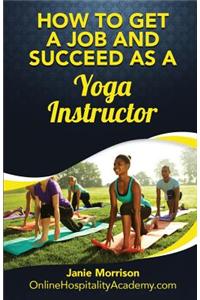 How to Get a Job and Succeed as a Yoga Instructor