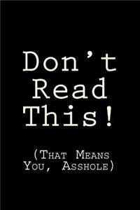 Don't Read This! (That Means You, Asshole)