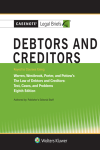 Casenote Legal Briefs for Debtors and Creditors, Keyed to Warren, Westbrook, Porter, and Pottow