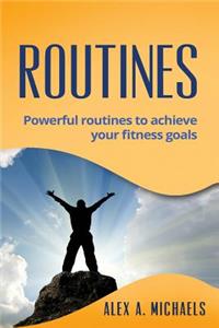 Routines: Powerful Routines to Achieve Your Fitness Goals