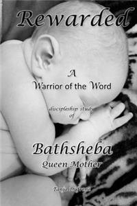 Rewarded: A Warrior of the Word Discipleship Study of Bathsheba Queen Mother