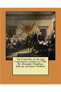 Federalist, on the new Constitution, written in 1788. By