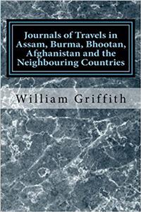 Journals of Travels in Assam, Burma, Bhootan, Afghanistan and the Neighbouring Countries