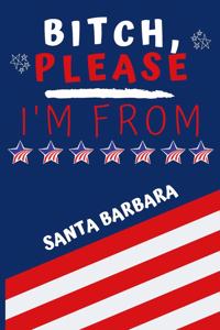 Bitch Please I'm From Santa Barbara: Perfect Gag Gift For Someone From Santa Barbara! - Blank Lined Notebook Journal - 120 Pages 6 x 9 Format - Office - Gift-