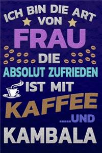 Ich bin die Art von Frau die absolut zufrieden ist mit Kaffee und KAMBALA