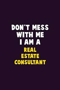 Don't Mess With Me, I Am A Real Estate Consultant