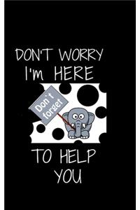 Don't worry I'm Here To Help You