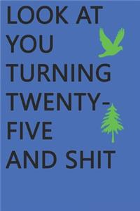 Look at You Turning Twenty-Five and Shit Notebook Birthday Gift
