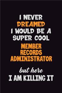 I Never Dreamed I would Be A Super Cool Member Records Administrator But Here I Am Killing It