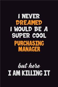 I Never Dreamed I would Be A Super Cool Purchasing Manager But Here I Am Killing It