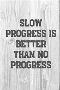 Slow Progress Is Better Than No Progress
