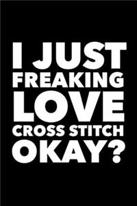 I Just Freaking Love Cross Stitch Okay?