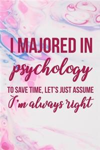 I Majored In Psychology To Save Time, Let's Just Assume I'm Always Right