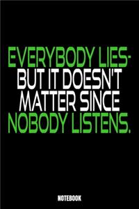 Everybody Lies But It Doesn'T Matter Since Nobody Listens Notebook