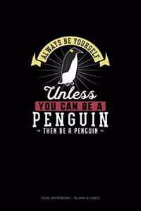 Always Be Yourself Unless You Can Be A Penguin Then Be A Penguin