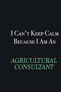 I cant Keep Calm because I am an Agricultural Consultant