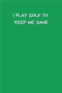I Play Golf To Keep Me Sane