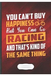 You Can't Buy Happiness but You Can Go Racing and That's Kind of the Same Thing