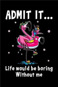 Admit It ... Life Would Be Boring Without Me