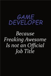 Game Developer Because Freaking Awesome Is Not An Official Job Title