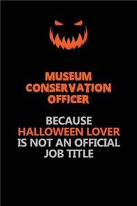 Museum Conservation Officer Because Halloween Lover Is Not An Official Job Title