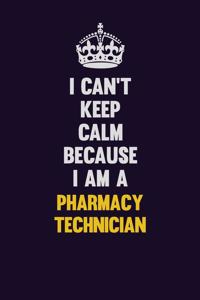 I can't Keep Calm Because I Am A Pharmacy Technician