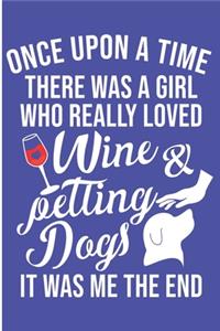 Once Upon A Time There Was A Girl Who Really Loved Wine & Petting Dogs It Was Me The End