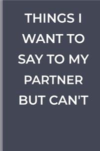 Things I Want To Say To My Partner But Can't
