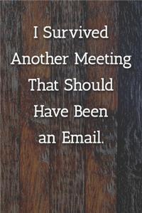 I Survived Another Meeting That Should Have Been an Email. Notebook