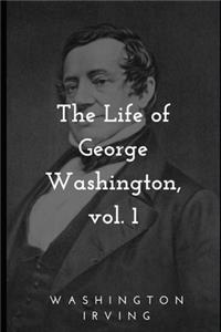 The Life of George Washington, vol. 1