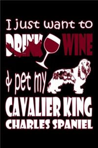 I Just Want To Drink Wine & Pet My Cavalier King Charles Spaniel