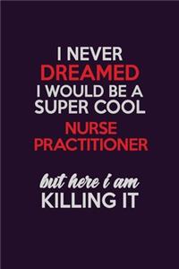 I Never Dreamed I Would Be A Super cool Nurse Practitioner But Here I Am Killing It