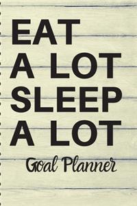 EAT A LOT SLEEP A LOT Goal Planner
