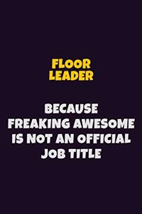 Floor Leader, Because Freaking Awesome Is Not An Official Job Title
