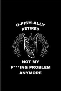 O-Fish-Ally Retired Not My F***ing Problem Anymore