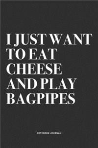 I Just Want To Eat Cheese And Play Bagpipes