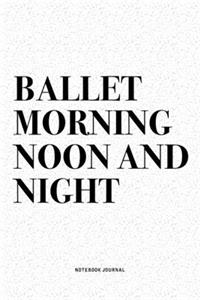 Ballet Morning Noon And Night