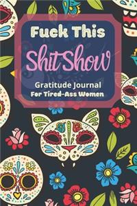 Fuck This Shit Show Gratitude Journal For Tired-Ass Women