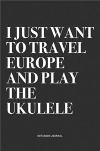 I Just Want To Travel Europe And Play The Ukulele