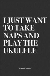 I Just Want To Take Naps And Play The Ukulele