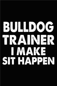 Bulldog Trainer I Make Sit Happen